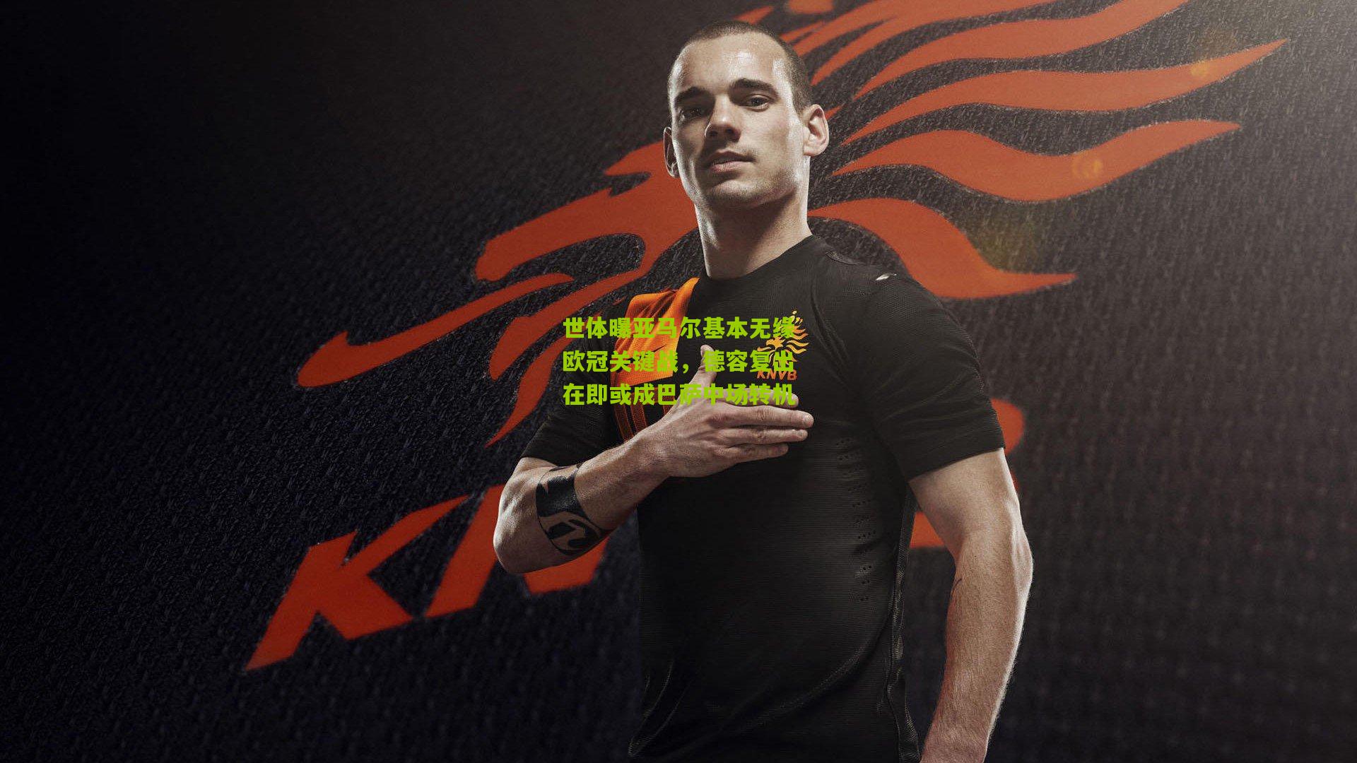 世体曝亚马尔基本无缘欧冠关键战,德容复出在即或成巴萨中场转机